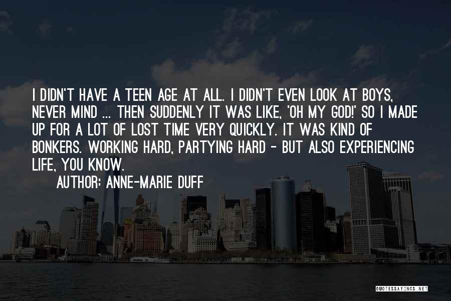 Anne-Marie Duff Quotes: I Didn't Have A Teen Age At All. I Didn't Even Look At Boys, Never Mind ... Then Suddenly It