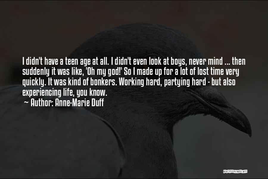 Anne-Marie Duff Quotes: I Didn't Have A Teen Age At All. I Didn't Even Look At Boys, Never Mind ... Then Suddenly It