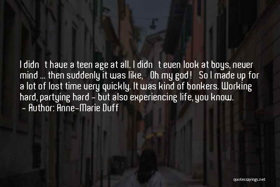 Anne-Marie Duff Quotes: I Didn't Have A Teen Age At All. I Didn't Even Look At Boys, Never Mind ... Then Suddenly It