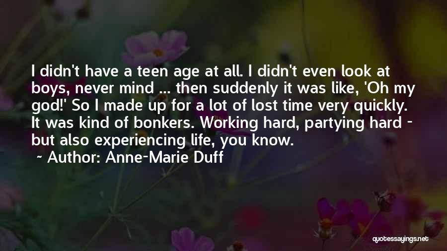 Anne-Marie Duff Quotes: I Didn't Have A Teen Age At All. I Didn't Even Look At Boys, Never Mind ... Then Suddenly It