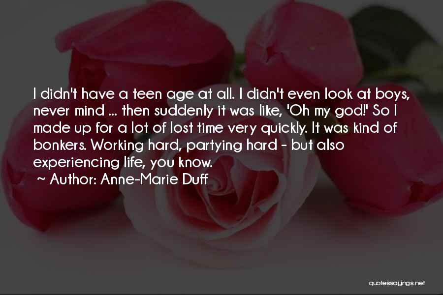 Anne-Marie Duff Quotes: I Didn't Have A Teen Age At All. I Didn't Even Look At Boys, Never Mind ... Then Suddenly It