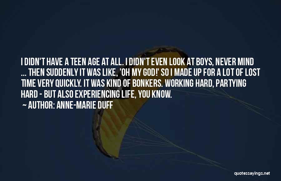 Anne-Marie Duff Quotes: I Didn't Have A Teen Age At All. I Didn't Even Look At Boys, Never Mind ... Then Suddenly It