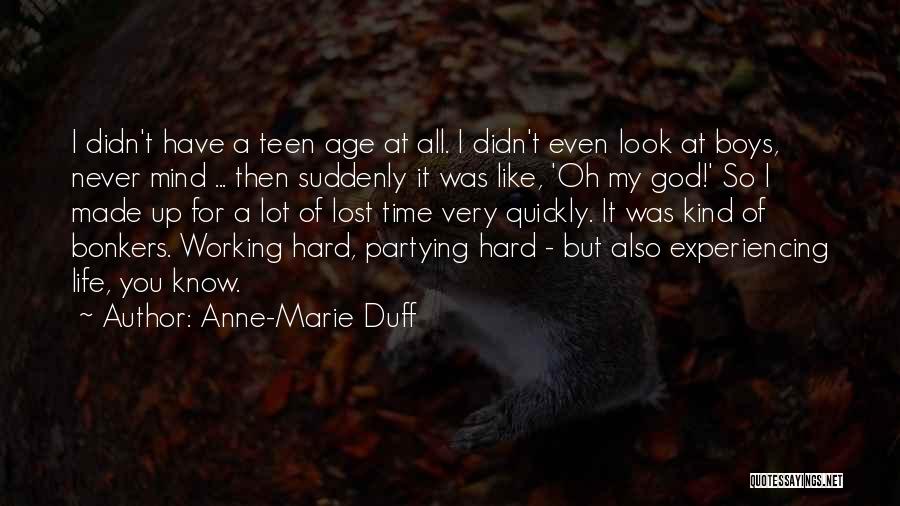 Anne-Marie Duff Quotes: I Didn't Have A Teen Age At All. I Didn't Even Look At Boys, Never Mind ... Then Suddenly It