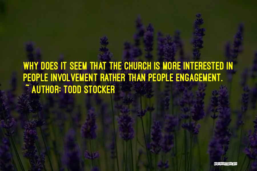 Todd Stocker Quotes: Why Does It Seem That The Church Is More Interested In People Involvement Rather Than People Engagement.