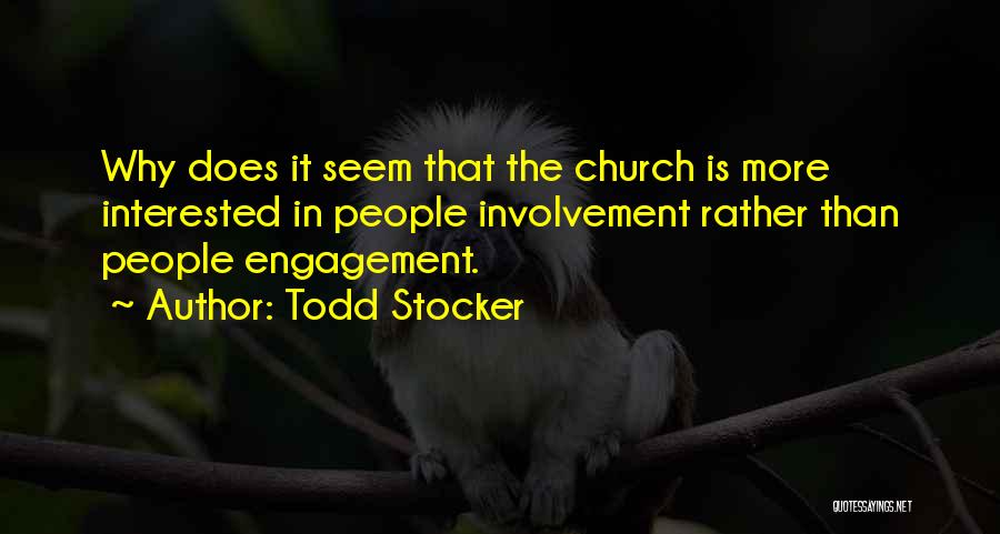 Todd Stocker Quotes: Why Does It Seem That The Church Is More Interested In People Involvement Rather Than People Engagement.