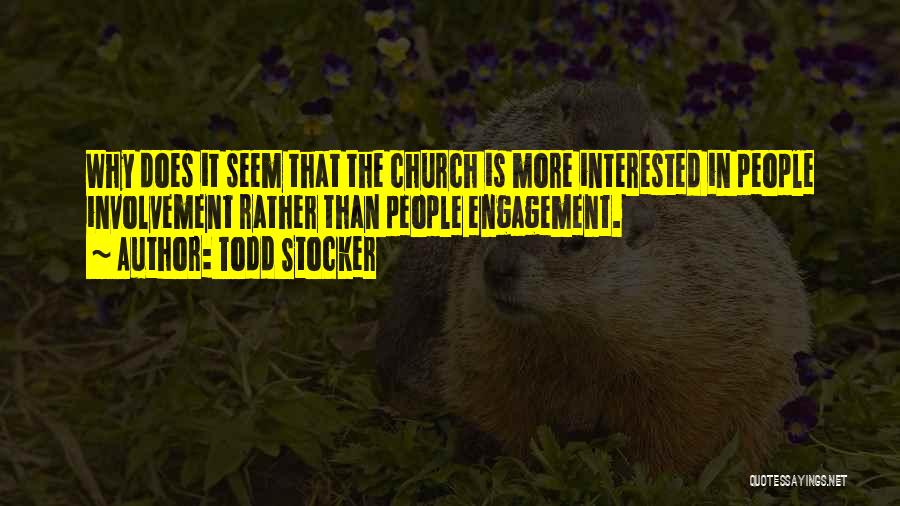 Todd Stocker Quotes: Why Does It Seem That The Church Is More Interested In People Involvement Rather Than People Engagement.