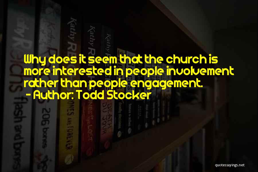 Todd Stocker Quotes: Why Does It Seem That The Church Is More Interested In People Involvement Rather Than People Engagement.