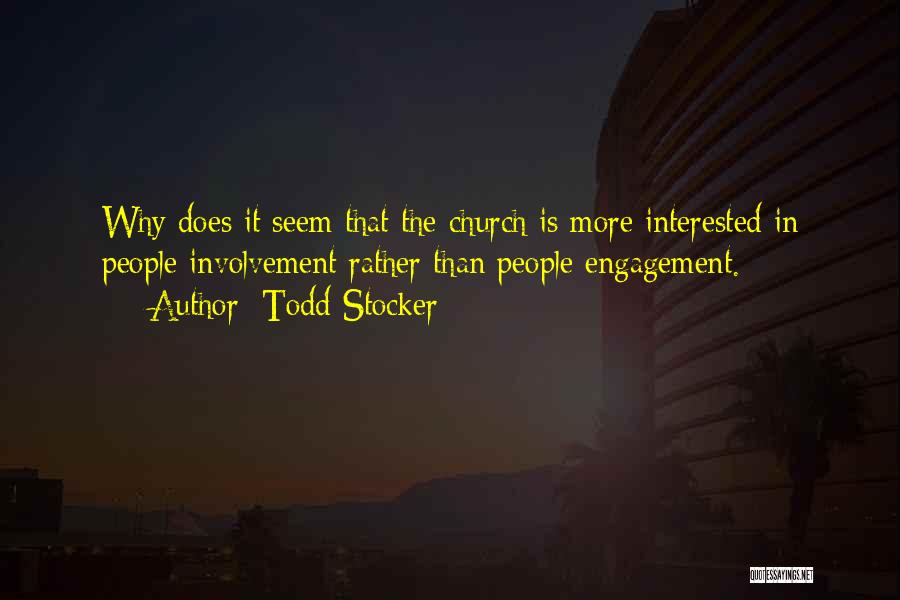 Todd Stocker Quotes: Why Does It Seem That The Church Is More Interested In People Involvement Rather Than People Engagement.