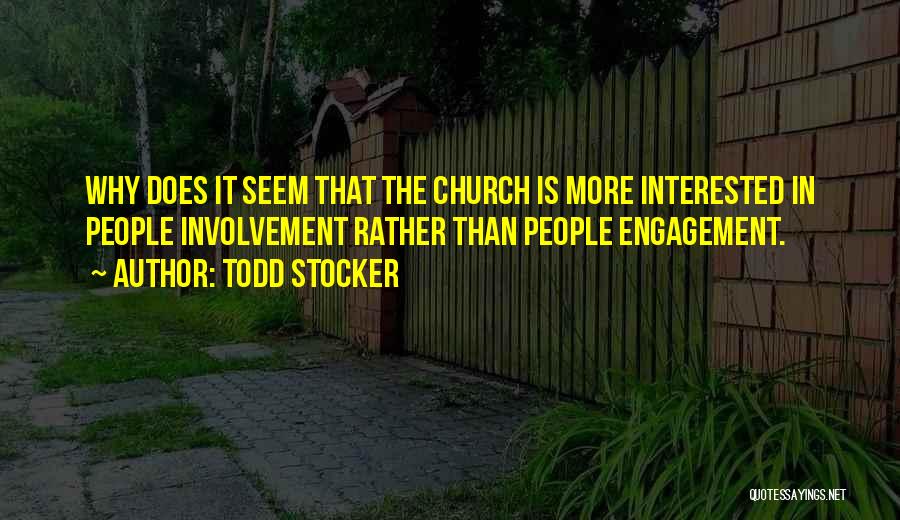 Todd Stocker Quotes: Why Does It Seem That The Church Is More Interested In People Involvement Rather Than People Engagement.