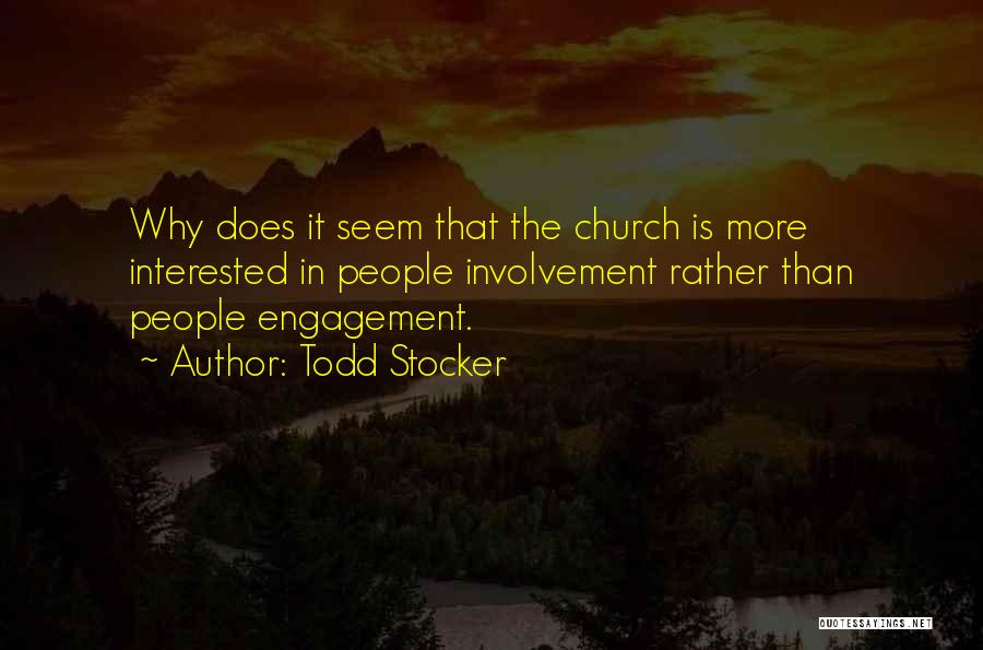 Todd Stocker Quotes: Why Does It Seem That The Church Is More Interested In People Involvement Rather Than People Engagement.