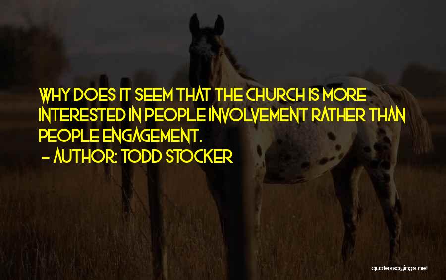 Todd Stocker Quotes: Why Does It Seem That The Church Is More Interested In People Involvement Rather Than People Engagement.