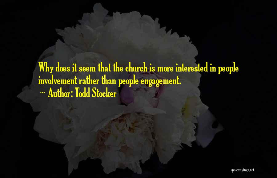 Todd Stocker Quotes: Why Does It Seem That The Church Is More Interested In People Involvement Rather Than People Engagement.