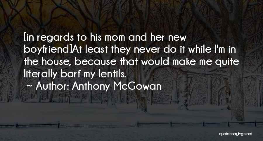 Anthony McGowan Quotes: [in Regards To His Mom And Her New Boyfriend]at Least They Never Do It While I'm In The House, Because