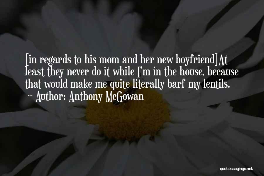 Anthony McGowan Quotes: [in Regards To His Mom And Her New Boyfriend]at Least They Never Do It While I'm In The House, Because