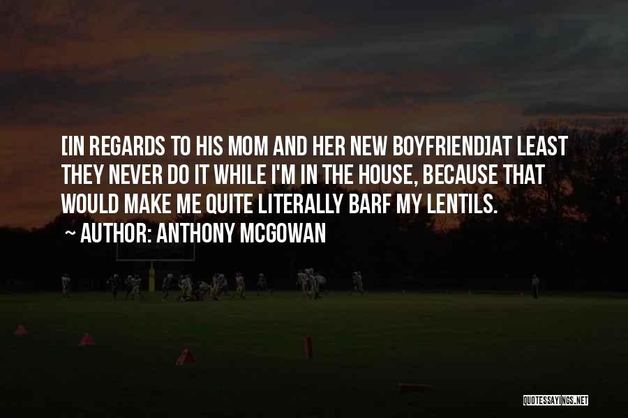 Anthony McGowan Quotes: [in Regards To His Mom And Her New Boyfriend]at Least They Never Do It While I'm In The House, Because
