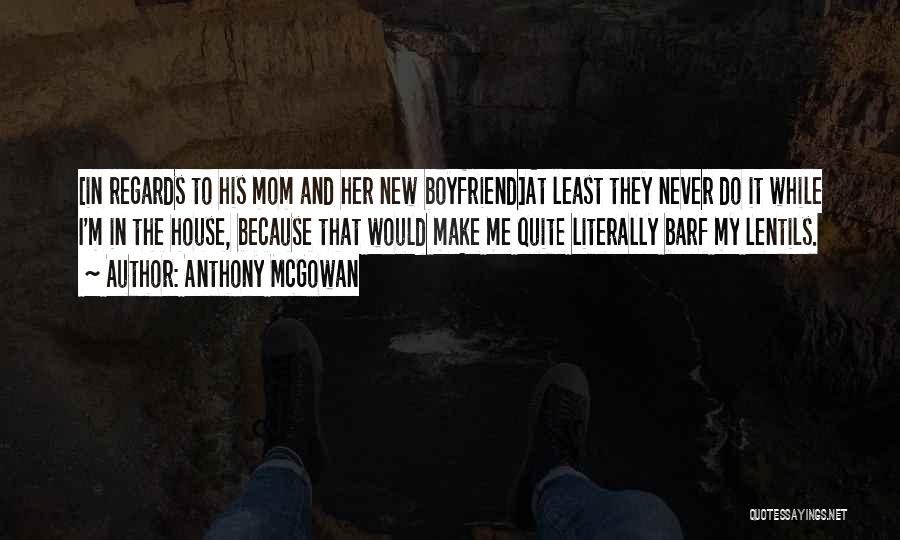 Anthony McGowan Quotes: [in Regards To His Mom And Her New Boyfriend]at Least They Never Do It While I'm In The House, Because
