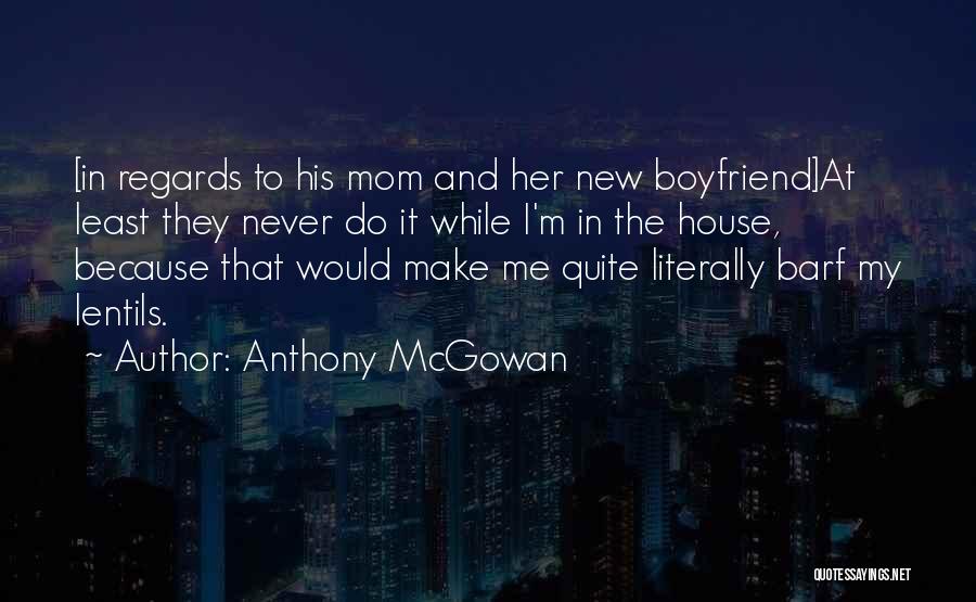 Anthony McGowan Quotes: [in Regards To His Mom And Her New Boyfriend]at Least They Never Do It While I'm In The House, Because