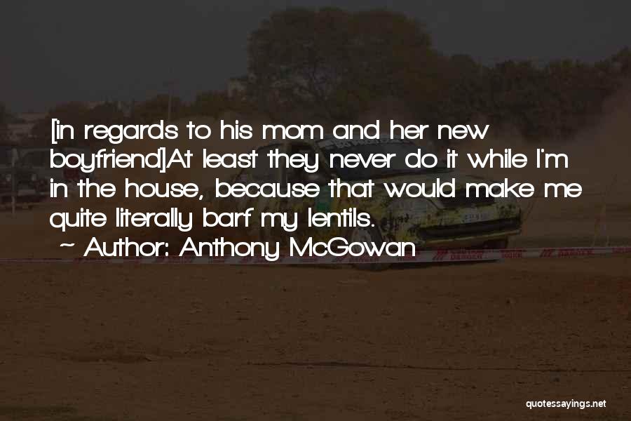 Anthony McGowan Quotes: [in Regards To His Mom And Her New Boyfriend]at Least They Never Do It While I'm In The House, Because