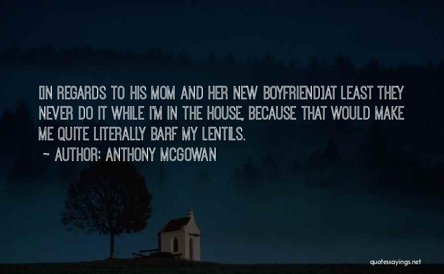 Anthony McGowan Quotes: [in Regards To His Mom And Her New Boyfriend]at Least They Never Do It While I'm In The House, Because