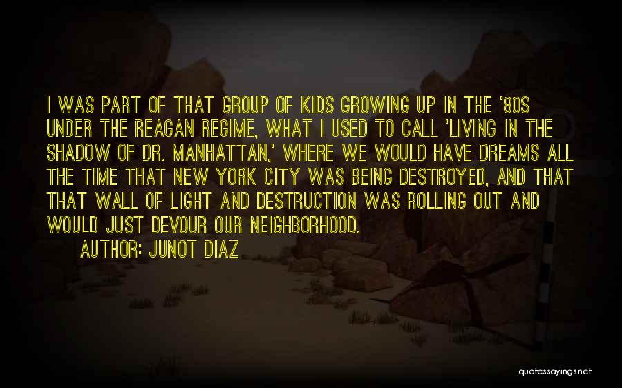 Junot Diaz Quotes: I Was Part Of That Group Of Kids Growing Up In The '80s Under The Reagan Regime, What I Used