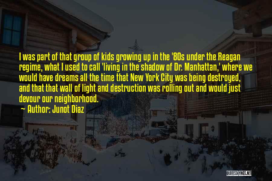 Junot Diaz Quotes: I Was Part Of That Group Of Kids Growing Up In The '80s Under The Reagan Regime, What I Used