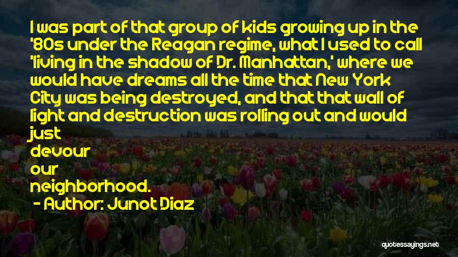 Junot Diaz Quotes: I Was Part Of That Group Of Kids Growing Up In The '80s Under The Reagan Regime, What I Used