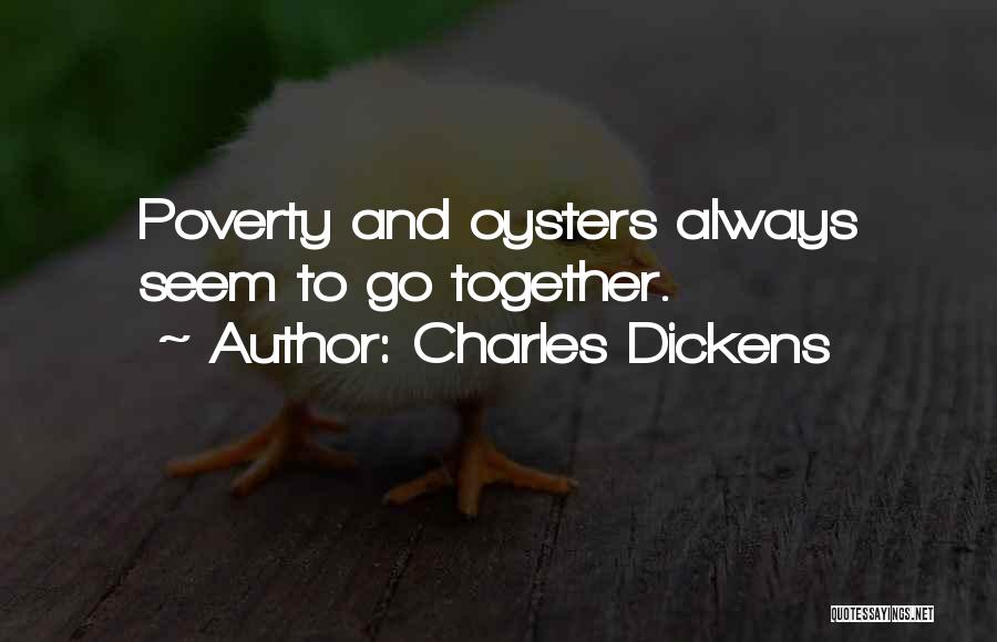 Charles Dickens Quotes: Poverty And Oysters Always Seem To Go Together.