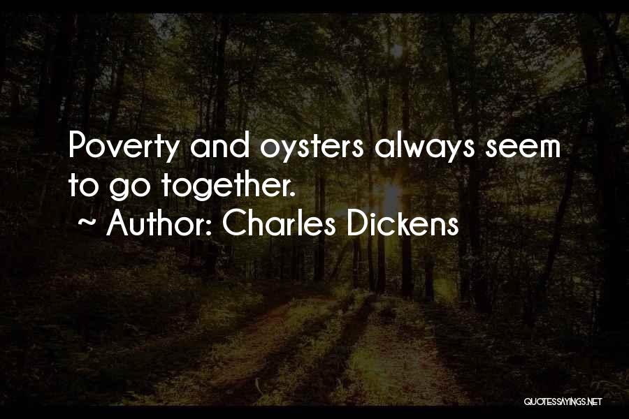 Charles Dickens Quotes: Poverty And Oysters Always Seem To Go Together.