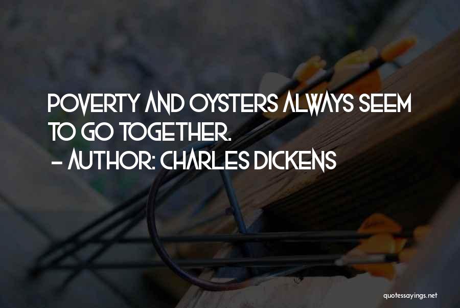 Charles Dickens Quotes: Poverty And Oysters Always Seem To Go Together.