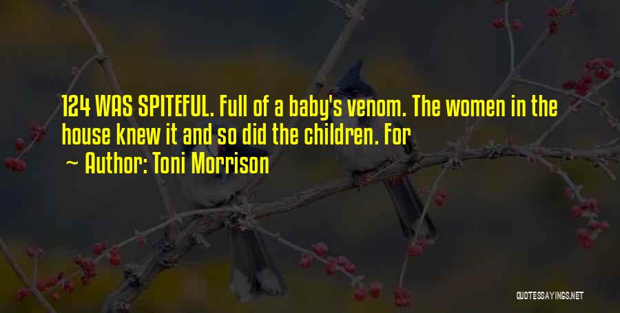 Toni Morrison Quotes: 124 Was Spiteful. Full Of A Baby's Venom. The Women In The House Knew It And So Did The Children.