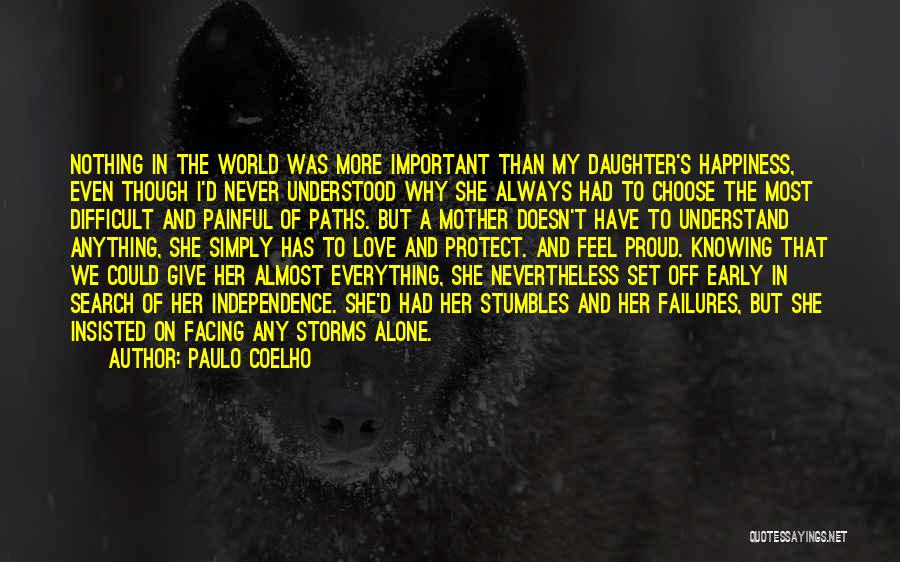 Paulo Coelho Quotes: Nothing In The World Was More Important Than My Daughter's Happiness, Even Though I'd Never Understood Why She Always Had