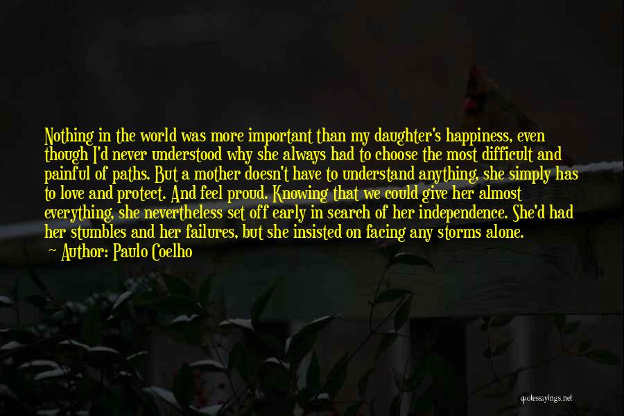 Paulo Coelho Quotes: Nothing In The World Was More Important Than My Daughter's Happiness, Even Though I'd Never Understood Why She Always Had