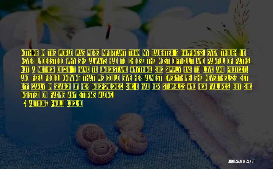 Paulo Coelho Quotes: Nothing In The World Was More Important Than My Daughter's Happiness, Even Though I'd Never Understood Why She Always Had