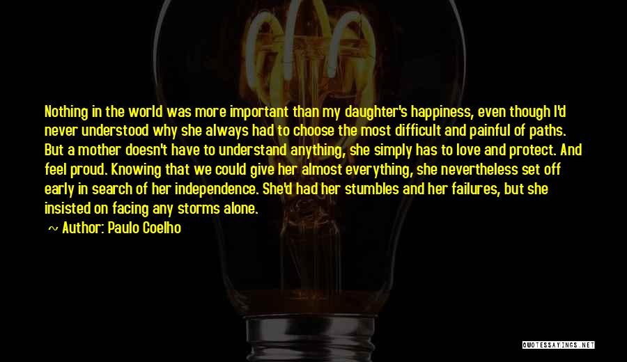 Paulo Coelho Quotes: Nothing In The World Was More Important Than My Daughter's Happiness, Even Though I'd Never Understood Why She Always Had