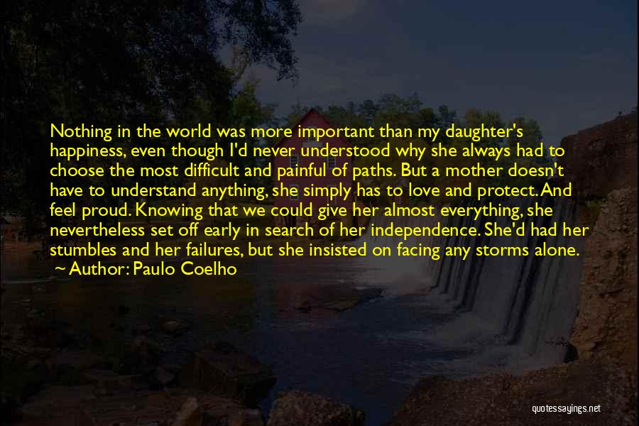 Paulo Coelho Quotes: Nothing In The World Was More Important Than My Daughter's Happiness, Even Though I'd Never Understood Why She Always Had