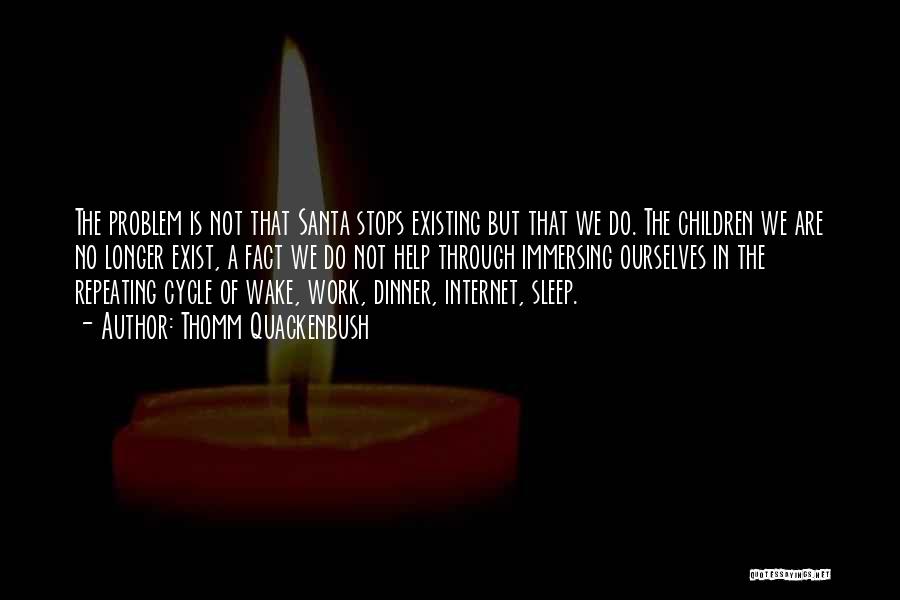 Thomm Quackenbush Quotes: The Problem Is Not That Santa Stops Existing But That We Do. The Children We Are No Longer Exist, A