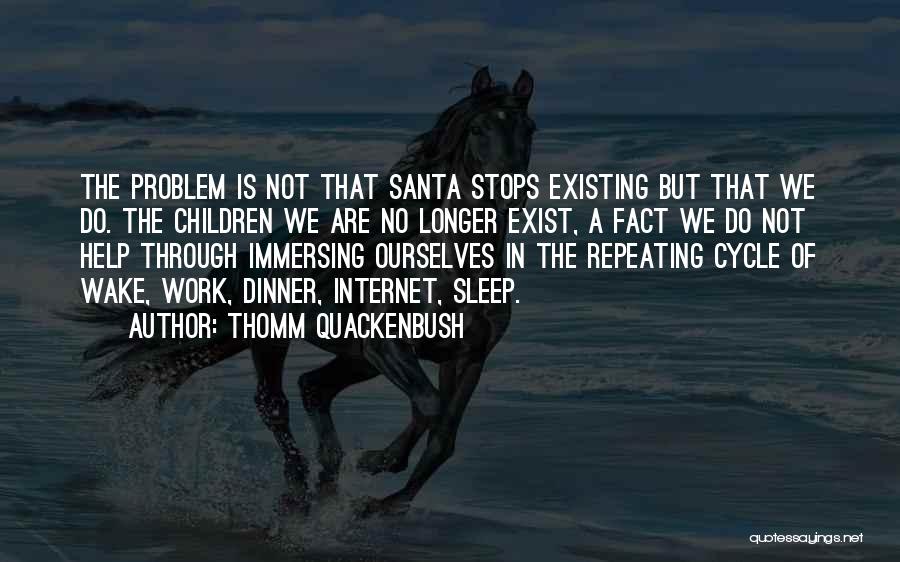 Thomm Quackenbush Quotes: The Problem Is Not That Santa Stops Existing But That We Do. The Children We Are No Longer Exist, A