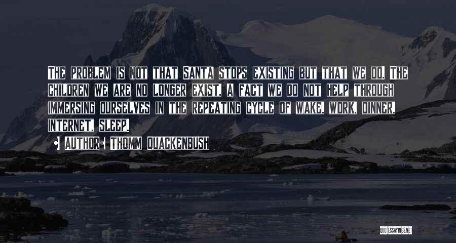 Thomm Quackenbush Quotes: The Problem Is Not That Santa Stops Existing But That We Do. The Children We Are No Longer Exist, A