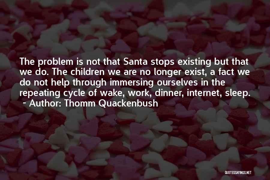 Thomm Quackenbush Quotes: The Problem Is Not That Santa Stops Existing But That We Do. The Children We Are No Longer Exist, A