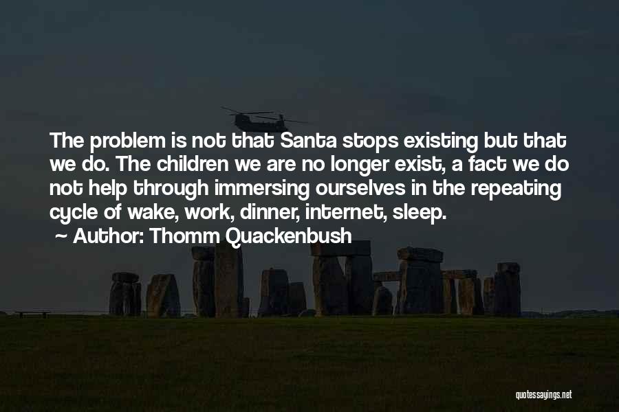 Thomm Quackenbush Quotes: The Problem Is Not That Santa Stops Existing But That We Do. The Children We Are No Longer Exist, A