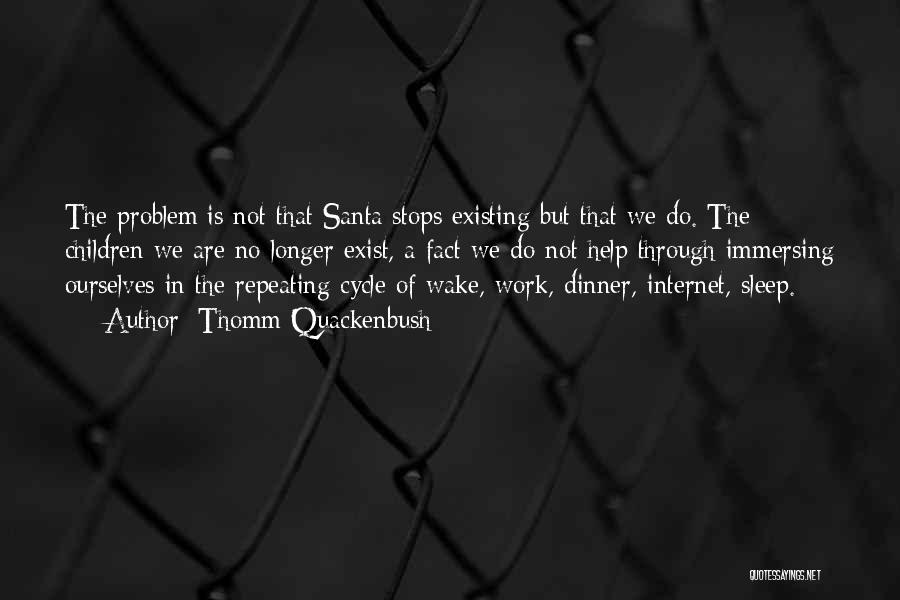 Thomm Quackenbush Quotes: The Problem Is Not That Santa Stops Existing But That We Do. The Children We Are No Longer Exist, A