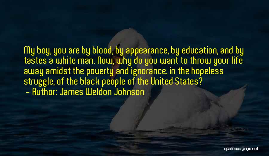 James Weldon Johnson Quotes: My Boy, You Are By Blood, By Appearance, By Education, And By Tastes A White Man. Now, Why Do You