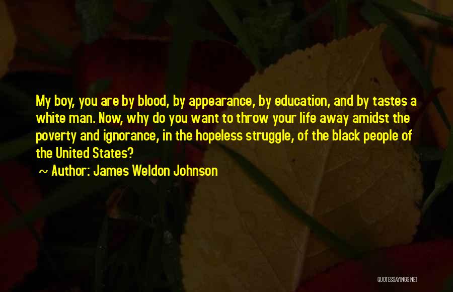 James Weldon Johnson Quotes: My Boy, You Are By Blood, By Appearance, By Education, And By Tastes A White Man. Now, Why Do You