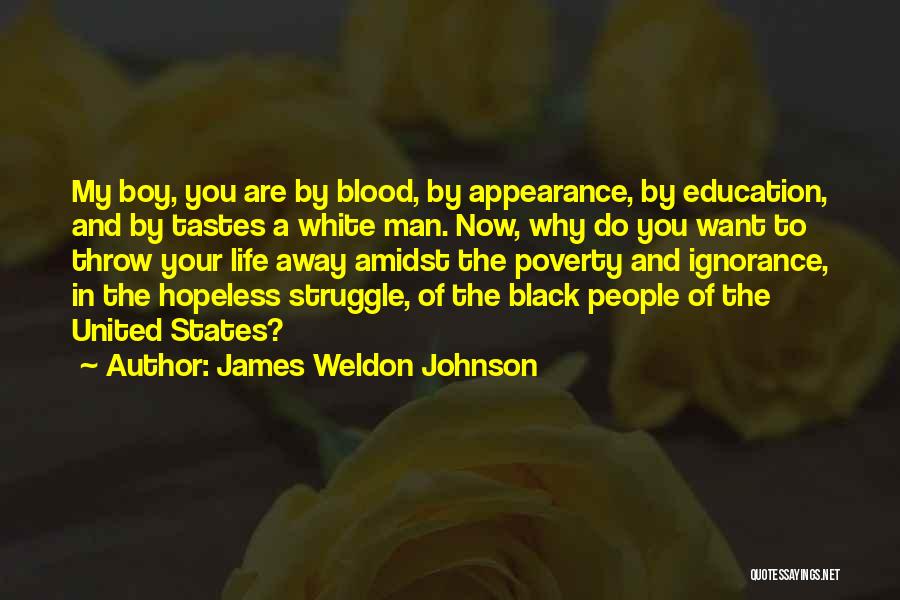 James Weldon Johnson Quotes: My Boy, You Are By Blood, By Appearance, By Education, And By Tastes A White Man. Now, Why Do You