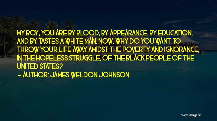 James Weldon Johnson Quotes: My Boy, You Are By Blood, By Appearance, By Education, And By Tastes A White Man. Now, Why Do You