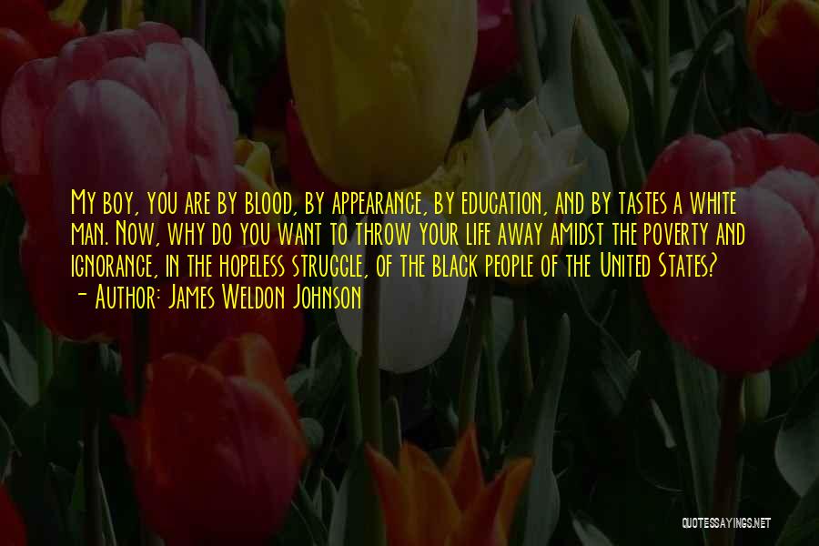 James Weldon Johnson Quotes: My Boy, You Are By Blood, By Appearance, By Education, And By Tastes A White Man. Now, Why Do You