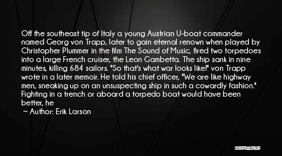 Erik Larson Quotes: Off The Southeast Tip Of Italy A Young Austrian U-boat Commander Named Georg Von Trapp, Later To Gain Eternal Renown