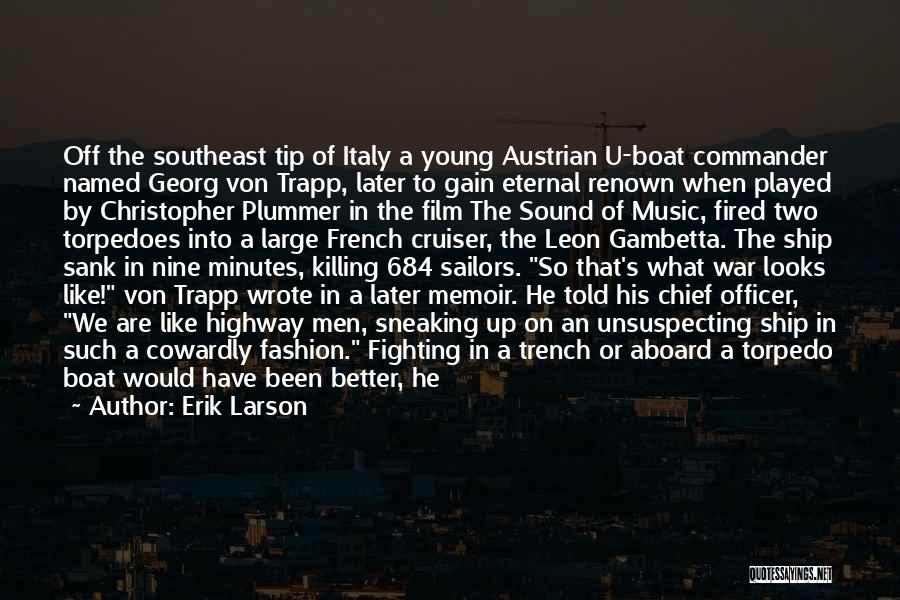 Erik Larson Quotes: Off The Southeast Tip Of Italy A Young Austrian U-boat Commander Named Georg Von Trapp, Later To Gain Eternal Renown