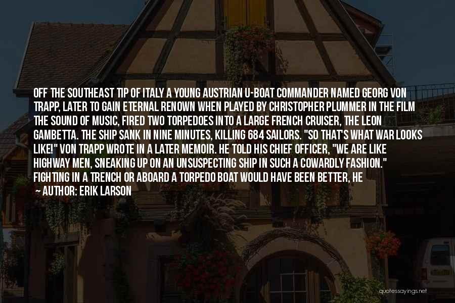 Erik Larson Quotes: Off The Southeast Tip Of Italy A Young Austrian U-boat Commander Named Georg Von Trapp, Later To Gain Eternal Renown