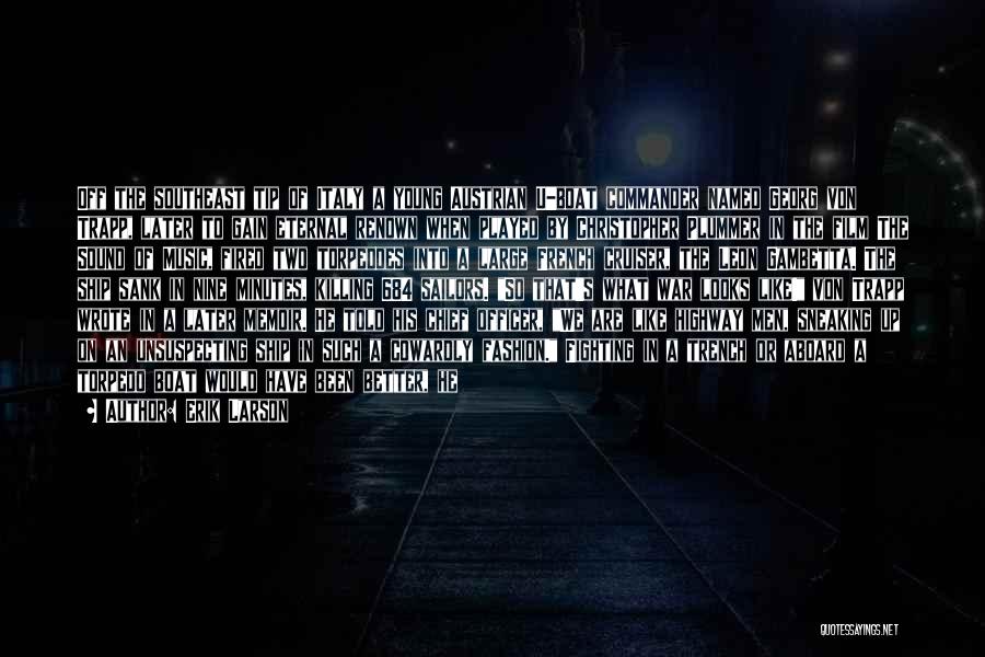 Erik Larson Quotes: Off The Southeast Tip Of Italy A Young Austrian U-boat Commander Named Georg Von Trapp, Later To Gain Eternal Renown